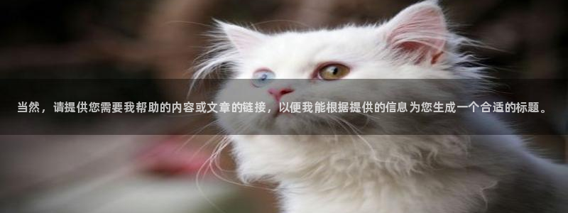 米兰体育官方正版app集团：当然，请提供您需要我帮助的内容或