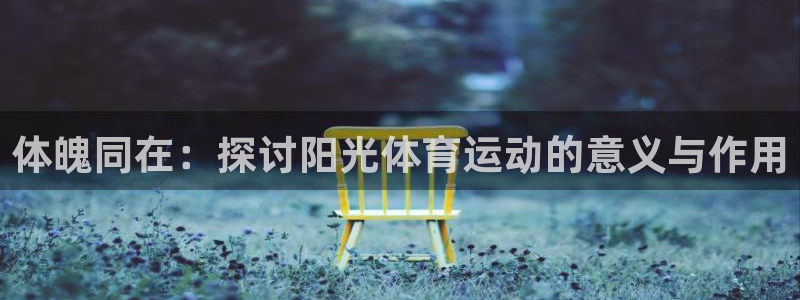 米兰体育官网下载软件：体魄同在：探讨阳光体育运动的意